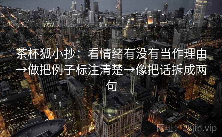 茶杯狐小抄：看情绪有没有当作理由→做把例子标注清楚→像把话拆成两句